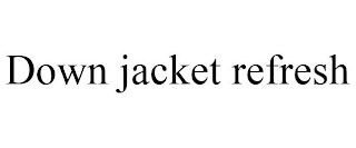 DOWN JACKET REFRESH