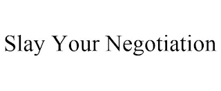 SLAY YOUR NEGOTIATION