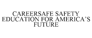 CAREERSAFE SAFETY EDUCATION FOR AMERICA'S FUTURE