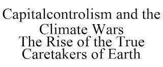 CAPITALCONTROLISM AND THE CLIMATE WARS THE RISE OF THE TRUE CARETAKERS OF EARTH