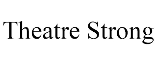 THEATRE STRONG