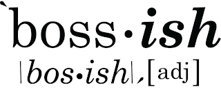 'BOSS · ISH |BOS·ISH|,{ADJ}