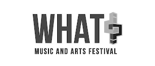 WHAT? MUSIC AND ARTS FESTIVAL