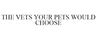 THE VETS YOUR PETS WOULD CHOOSE