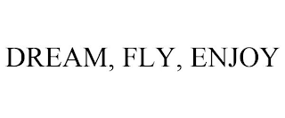 DREAM, FLY, ENJOY