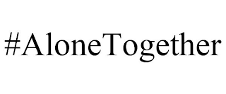 #ALONETOGETHER