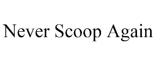 NEVER SCOOP AGAIN