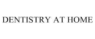 DENTISTRY AT HOME