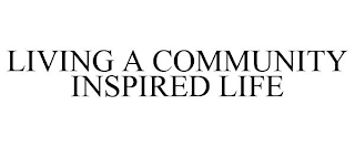 LIVING A COMMUNITY INSPIRED LIFE