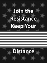 JOIN THE RESISTANCE, KEEP YOUR DISTANCE