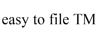 EASY TO FILE TM