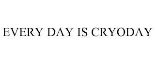 EVERY DAY IS CRYODAY