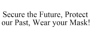 SECURE THE FUTURE, PROTECT OUR PAST, WEAR YOUR MASK!