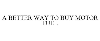 A BETTER WAY TO BUY MOTOR FUEL