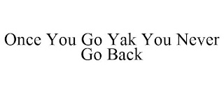 ONCE YOU GO YAK YOU NEVER GO BACK