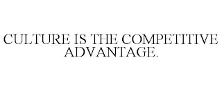 CULTURE IS THE COMPETITIVE ADVANTAGE.