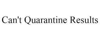 CAN'T QUARANTINE RESULTS