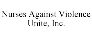 NURSES AGAINST VIOLENCE UNITE, INC.