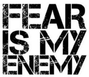 FEAR IS MY ENEMY