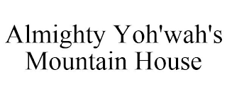 ALMIGHTY YOH'WAH'S MOUNTAIN HOUSE