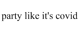 PARTY LIKE IT'S COVID