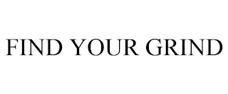 FIND YOUR GRIND