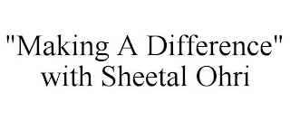 "MAKING A DIFFERENCE" WITH SHEETAL OHRI