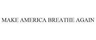 MAKE AMERICA BREATHE AGAIN