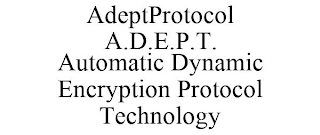 ADEPTPROTOCOL A.D.E.P.T. AUTOMATIC DYNAMIC ENCRYPTION PROTOCOL TECHNOLOGY