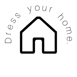 DRESS YOUR HOME.