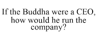 IF THE BUDDHA WERE A CEO, HOW WOULD HE RUN THE COMPANY?