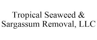 TROPICAL SEAWEED & SARGASSUM REMOVAL, LLC