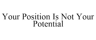 YOUR POSITION IS NOT YOUR POTENTIAL