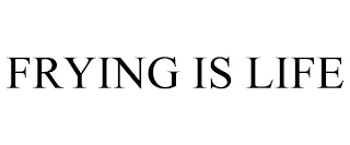 FRYING IS LIFE