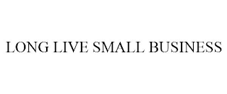 LONG LIVE SMALL BUSINESS