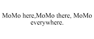 MOMO HERE,MOMO THERE, MOMO EVERYWHERE.