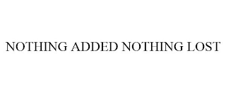 NOTHING ADDED NOTHING LOST