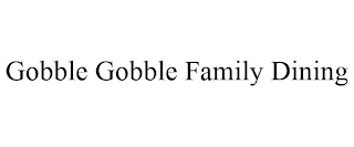 GOBBLE GOBBLE FAMILY DINING