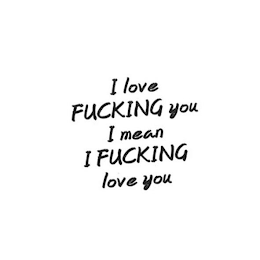 I LOVE FUCKING YOU I MEAN I FUCKING LOVE YOU