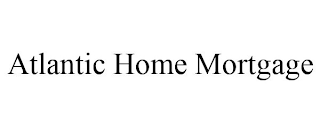 ATLANTIC HOME MORTGAGE