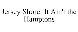 JERSEY SHORE: IT AIN'T THE HAMPTONS