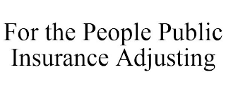 FOR THE PEOPLE PUBLIC INSURANCE ADJUSTING