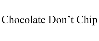 CHOCOLATE DON'T CHIP