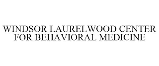 WINDSOR LAURELWOOD CENTER FOR BEHAVIORAL MEDICINE