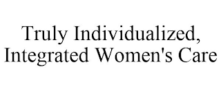 TRULY INDIVIDUALIZED, INTEGRATED WOMEN'S CARE