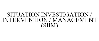 SITUATION INVESTIGATION / INTERVENTION / MANAGEMENT (SIIM)