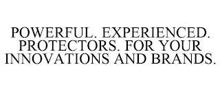 POWERFUL. EXPERIENCED. PROTECTORS. FOR YOUR INNOVATIONS AND BRANDS.