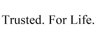 TRUSTED. FOR LIFE.