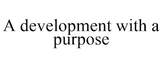 A DEVELOPMENT WITH A PURPOSE