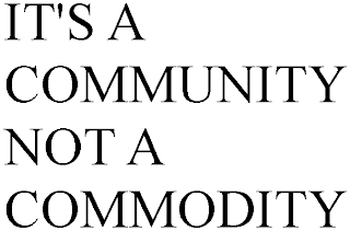 IT'S A COMMUNITY NOT A COMMODITY